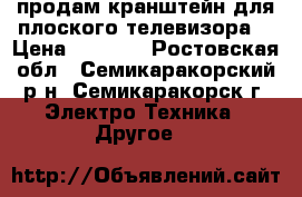 продам кранштейн для плоского телевизора  › Цена ­ 2 500 - Ростовская обл., Семикаракорский р-н, Семикаракорск г. Электро-Техника » Другое   